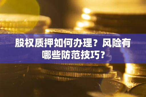 北京股权质押如何办理？风险有哪些防范技巧？