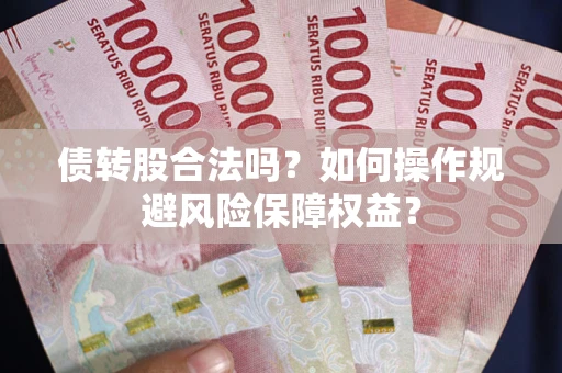 北京债转股合法吗？如何操作规避风险保障权益？
